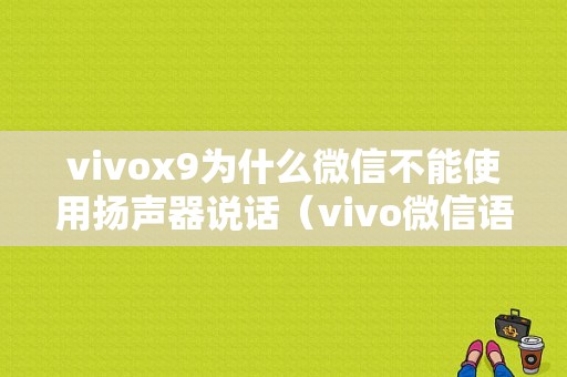 vivox9为什么微信不能使用扬声器说话（vivo微信语音聊天扬声器打不开怎么办）