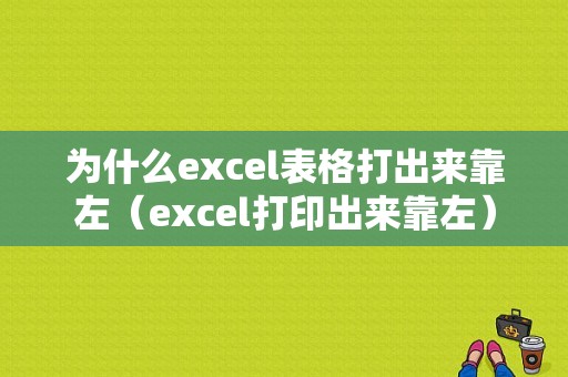 为什么excel表格打出来靠左（excel打印出来靠左）