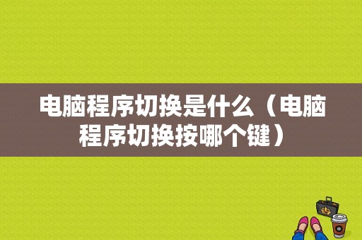 电脑程序切换是什么（电脑程序切换按哪个键）