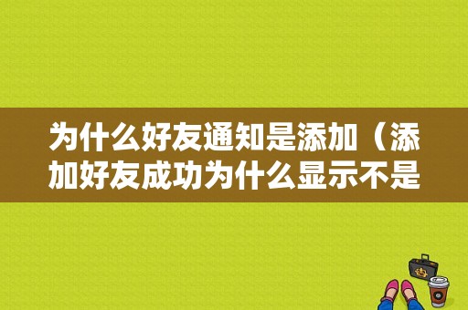 为什么好友通知是添加（添加好友成功为什么显示不是好友）