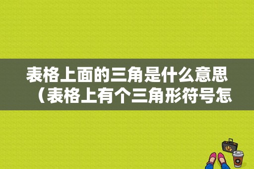 表格上面的三角是什么意思（表格上有个三角形符号怎么消除）