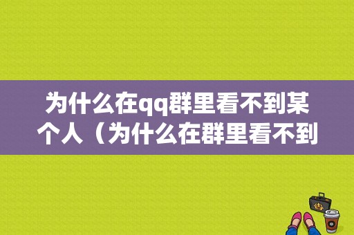 为什么在qq群里看不到某个人（为什么在群里看不到某个人的消息）