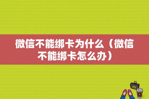 微信不能绑卡为什么（微信不能绑卡怎么办）