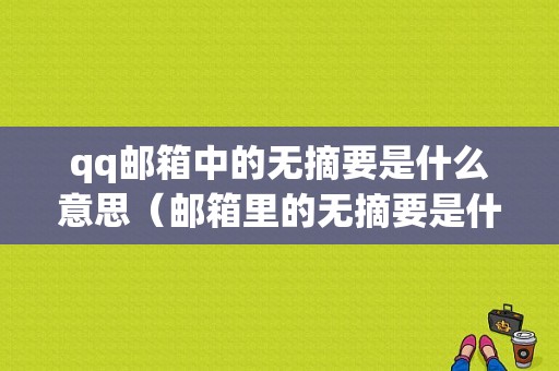 qq邮箱中的无摘要是什么意思（邮箱里的无摘要是什么意思）