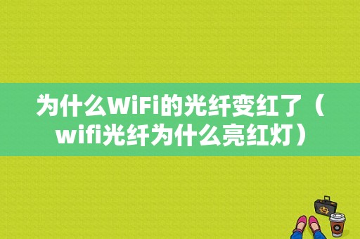 为什么WiFi的光纤变红了（wifi光纤为什么亮红灯）