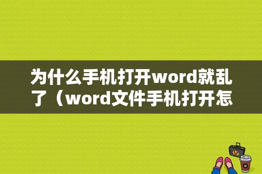 为什么手机打开word就乱了（word文件手机打开怎么变乱了）