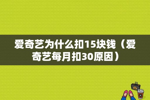 爱奇艺为什么扣15块钱（爱奇艺每月扣30原因）