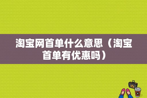 淘宝网首单什么意思（淘宝首单有优惠吗）