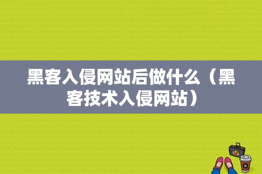 黑客入侵网站后做什么（黑客技术入侵网站）