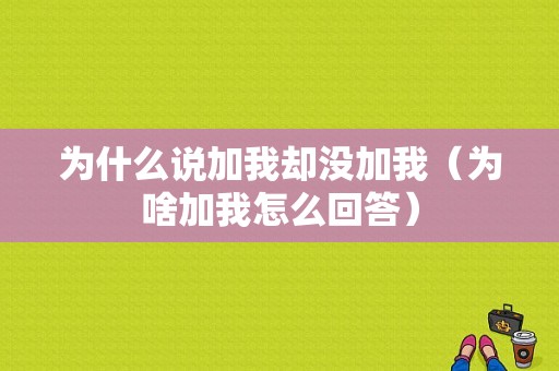 为什么说加我却没加我（为啥加我怎么回答）