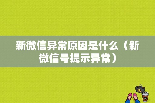 新微信异常原因是什么（新微信号提示异常）