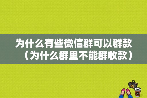 为什么有些微信群可以群款（为什么群里不能群收款）