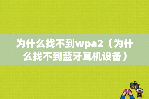 为什么找不到wpa2（为什么找不到蓝牙耳机设备）