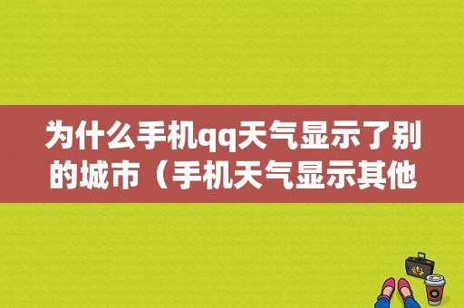 为什么手机qq天气显示了别的城市（手机天气显示其他城市）