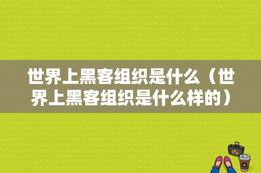 世界上黑客组织是什么（世界上黑客组织是什么样的）