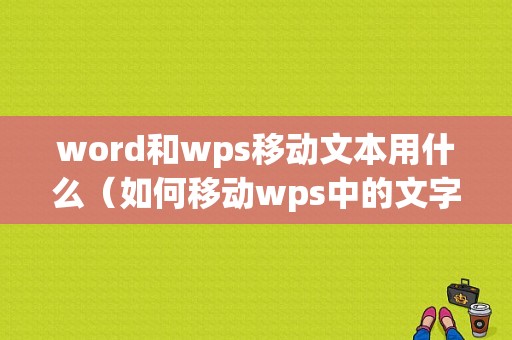 word和wps移动文本用什么（如何移动wps中的文字）