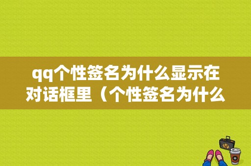 qq个性签名为什么显示在对话框里（个性签名为什么显示在对话框里了）