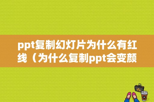 ppt复制幻灯片为什么有红线（为什么复制ppt会变颜色）