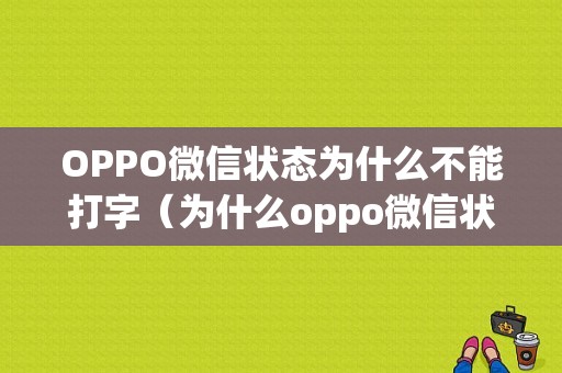 OPPO微信状态为什么不能打字（为什么oppo微信状态打不了字）