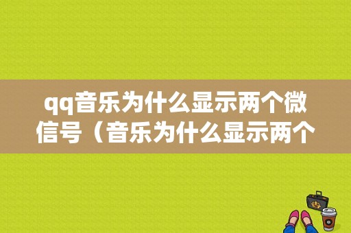 qq音乐为什么显示两个微信号（音乐为什么显示两个微信号呢）