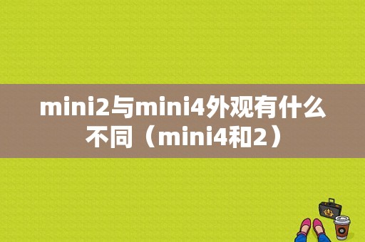 mini2与mini4外观有什么不同（mini4和2）