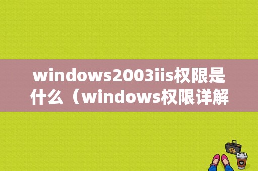 windows2003iis权限是什么（windows权限详解）