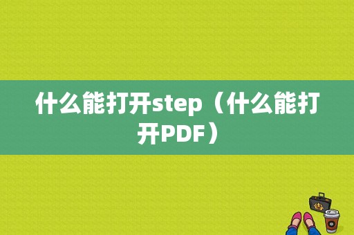 什么能打开step（什么能打开PDF）