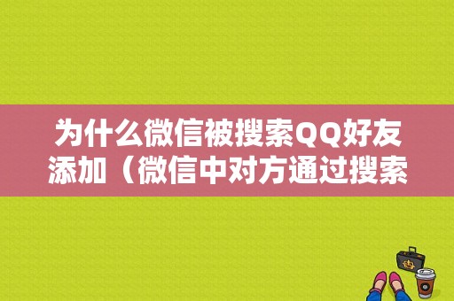 为什么微信被搜索QQ好友添加（微信中对方通过搜索号添加）