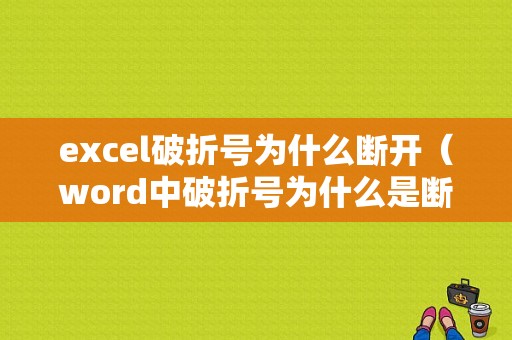 excel破折号为什么断开（word中破折号为什么是断开的）