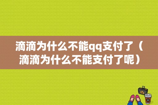 滴滴为什么不能qq支付了（滴滴为什么不能支付了呢）