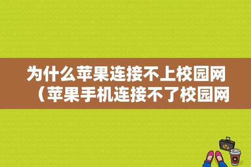 为什么苹果连接不上校园网（苹果手机连接不了校园网络）