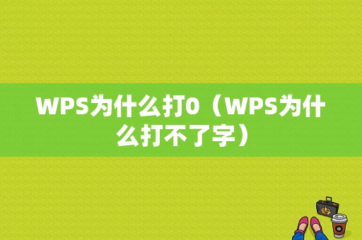 WPS为什么打0（WPS为什么打不了字）