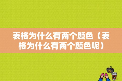 表格为什么有两个颜色（表格为什么有两个颜色呢）