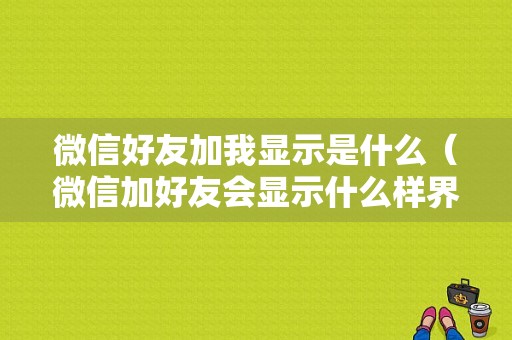 微信好友加我显示是什么（微信加好友会显示什么样界面）