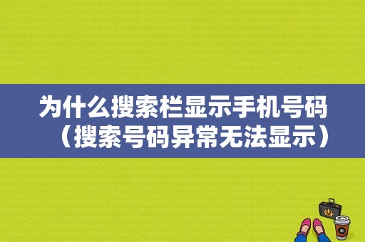 为什么搜索栏显示手机号码（搜索号码异常无法显示）