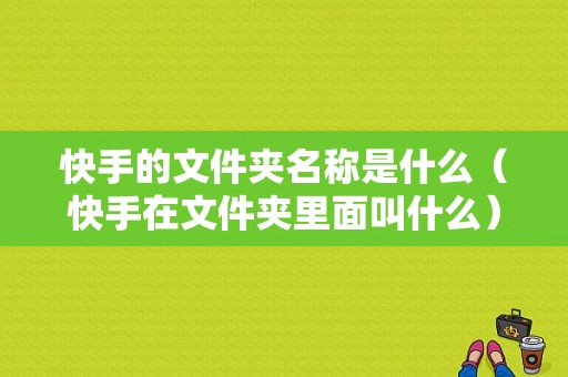 快手的文件夹名称是什么（快手在文件夹里面叫什么）