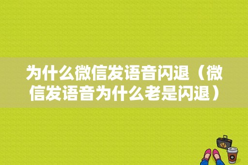 为什么微信发语音闪退（微信发语音为什么老是闪退）