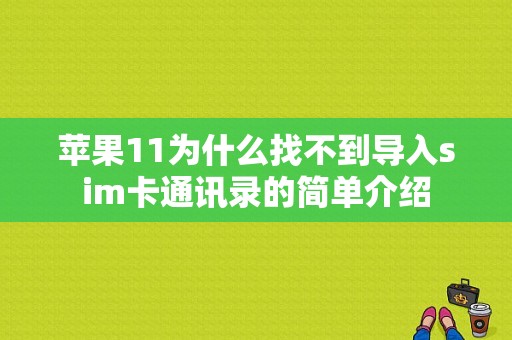 苹果11为什么找不到导入sim卡通讯录的简单介绍