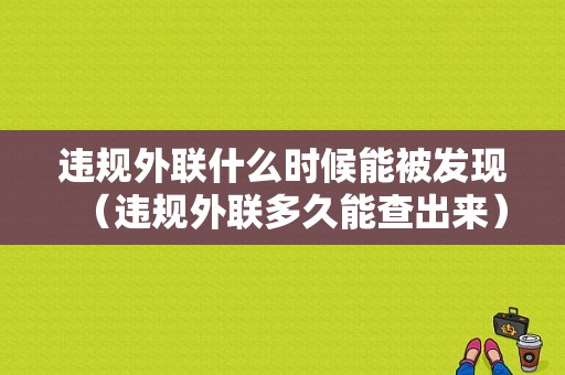 违规外联什么时候能被发现（违规外联多久能查出来）