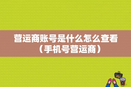 营运商账号是什么怎么查看（手机号营运商）