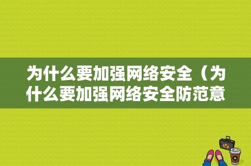 为什么要加强网络安全（为什么要加强网络安全防范意识）