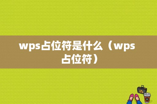 wps占位符是什么（wps 占位符）