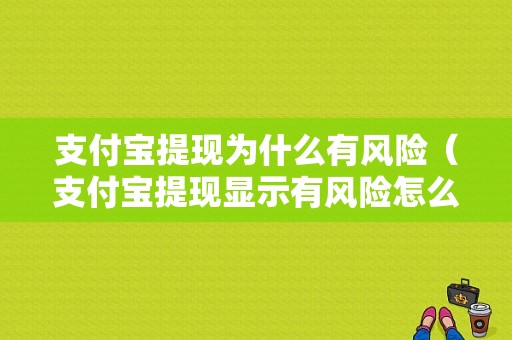 支付宝提现为什么有风险（支付宝提现显示有风险怎么办）