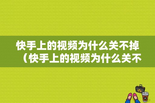 快手上的视频为什么关不掉（快手上的视频为什么关不掉声音）