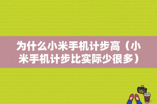 为什么小米手机计步高（小米手机计步比实际少很多）