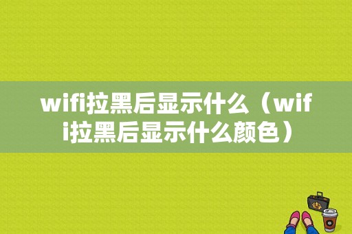 wifi拉黑后显示什么（wifi拉黑后显示什么颜色）