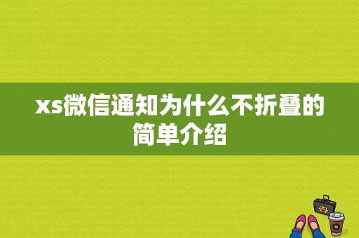 xs微信通知为什么不折叠的简单介绍