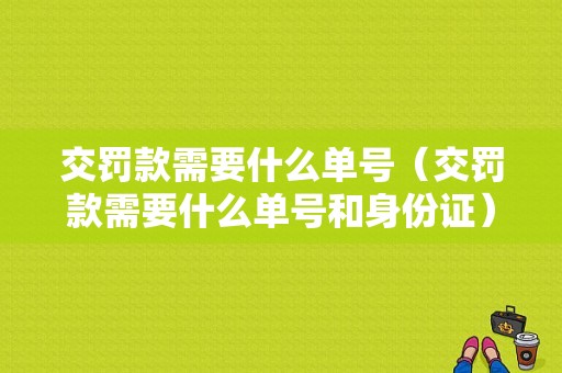 交罚款需要什么单号（交罚款需要什么单号和身份证）