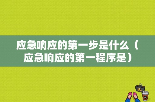 应急响应的第一步是什么（应急响应的第一程序是）