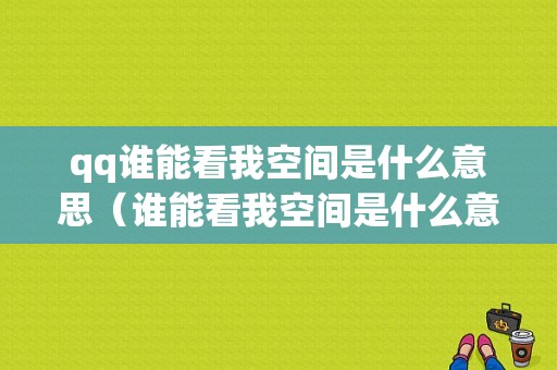 qq谁能看我空间是什么意思（谁能看我空间是什么意思啊）